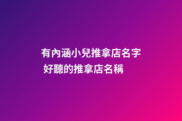 有內涵小兒推拿店名字 好聽的推拿店名稱